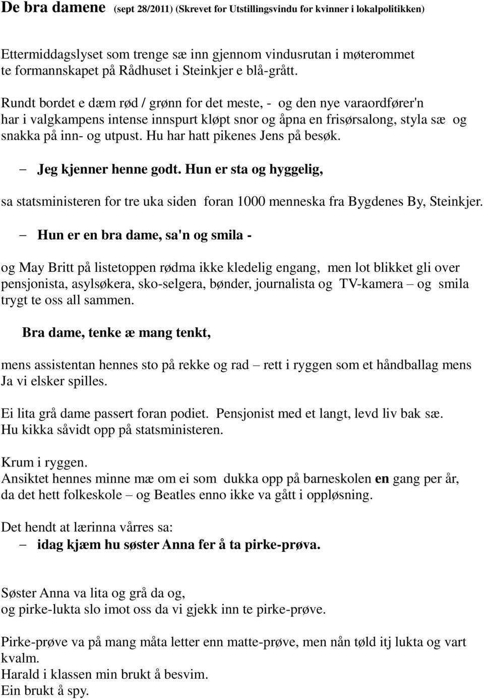 Hu har hatt pikenes Jens på besøk. Jeg kjenner henne godt. Hun er sta og hyggelig, sa statsministeren for tre uka siden foran 1000 menneska fra Bygdenes By, Steinkjer.