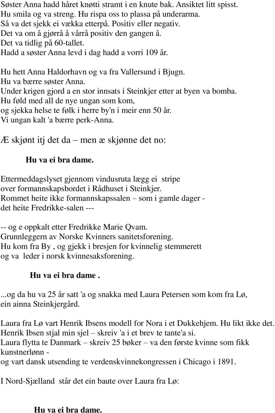 Hu va bærre søster Anna. Under krigen gjord a en stor innsats i Steinkjer etter at byen va bomba. Hu føld med all de nye ungan som kom, og sjekka helse te følk i herre by'n i meir enn 50 år.