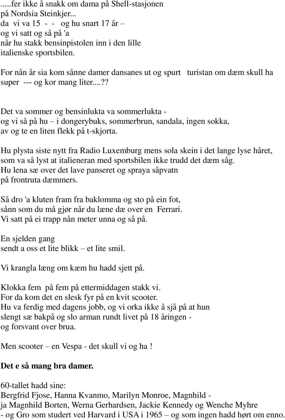 ..?? Det va sommer og bensinlukta va sommerlukta - og vi så på hu i dongerybuks, sommerbrun, sandala, ingen sokka, av og te en liten flekk på t-skjorta.