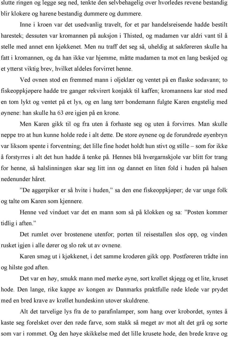 Men nu traff det seg så, uheldig at sakføreren skulle ha fatt i kromannen, og da han ikke var hjemme, måtte madamen ta mot en lang beskjed og et ytterst viktig brev, hvilket aldeles forvirret henne.