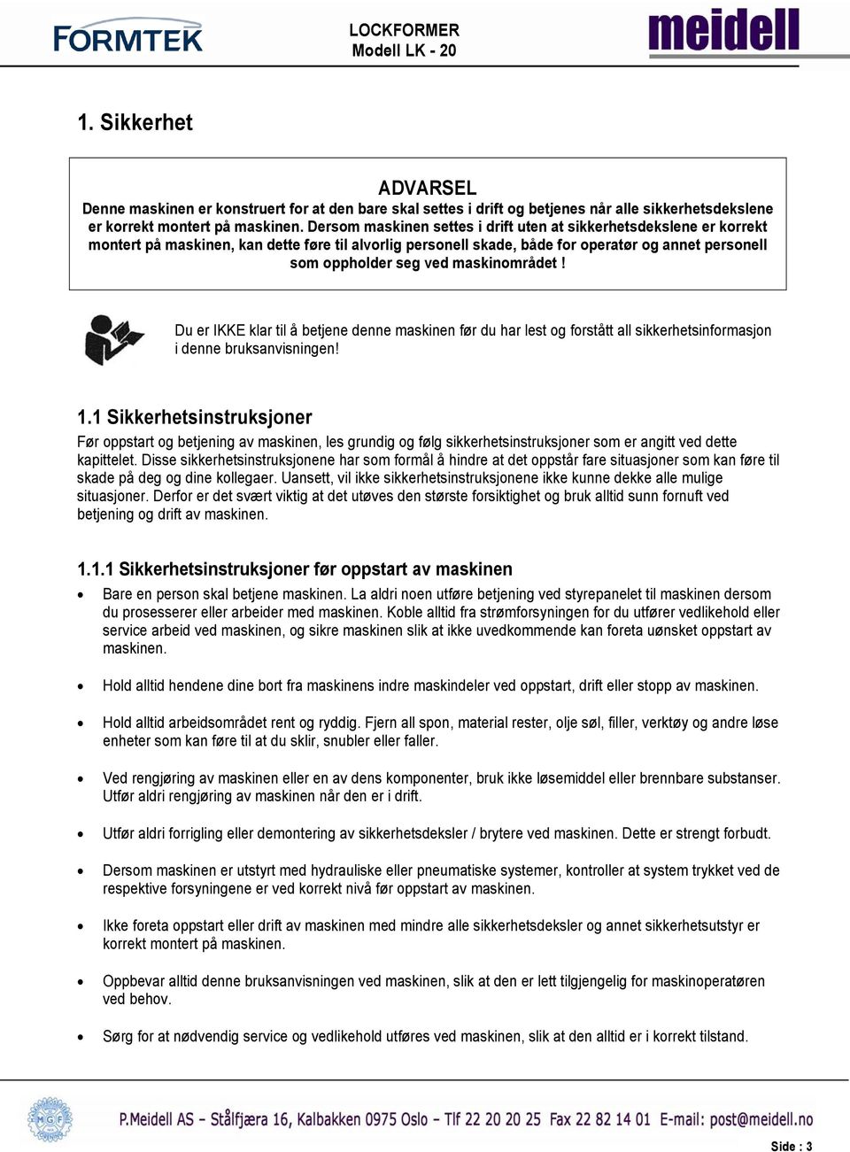 maskinområdet! Du er IKKE klar til å betjene denne maskinen før du har lest og forstått all sikkerhetsinformasjon i denne bruksanvisningen! 1.