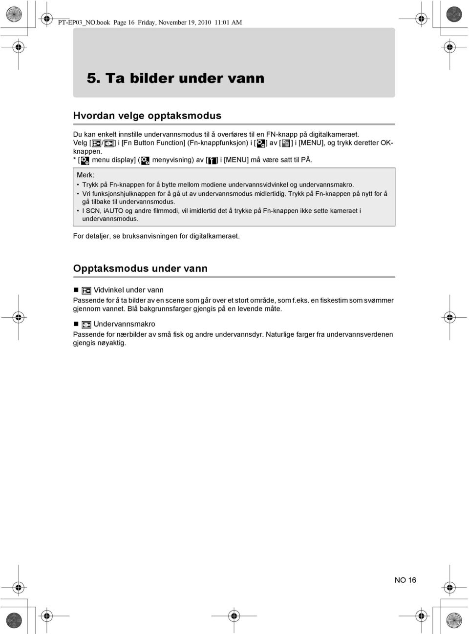 Velg [ / ] i [Fn Button Function] (Fn-knappfunksjon) i [ ] av [ ] i [MENU], og trykk deretter OKknappen. * [ menu display] ( menyvisning) av [ ] i [MENU] må være satt til PÅ.