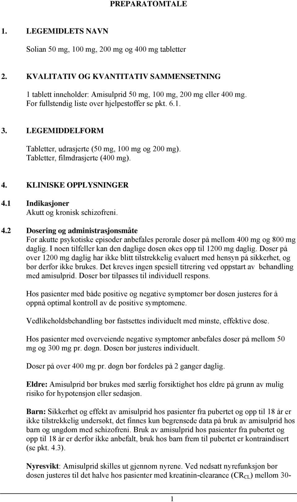 1 Indikasjoner Akutt og kronisk schizofreni. 4.2 Dosering og administrasjonsmåte For akutte psykotiske episoder anbefales perorale doser på mellom 400 mg og 800 mg daglig.