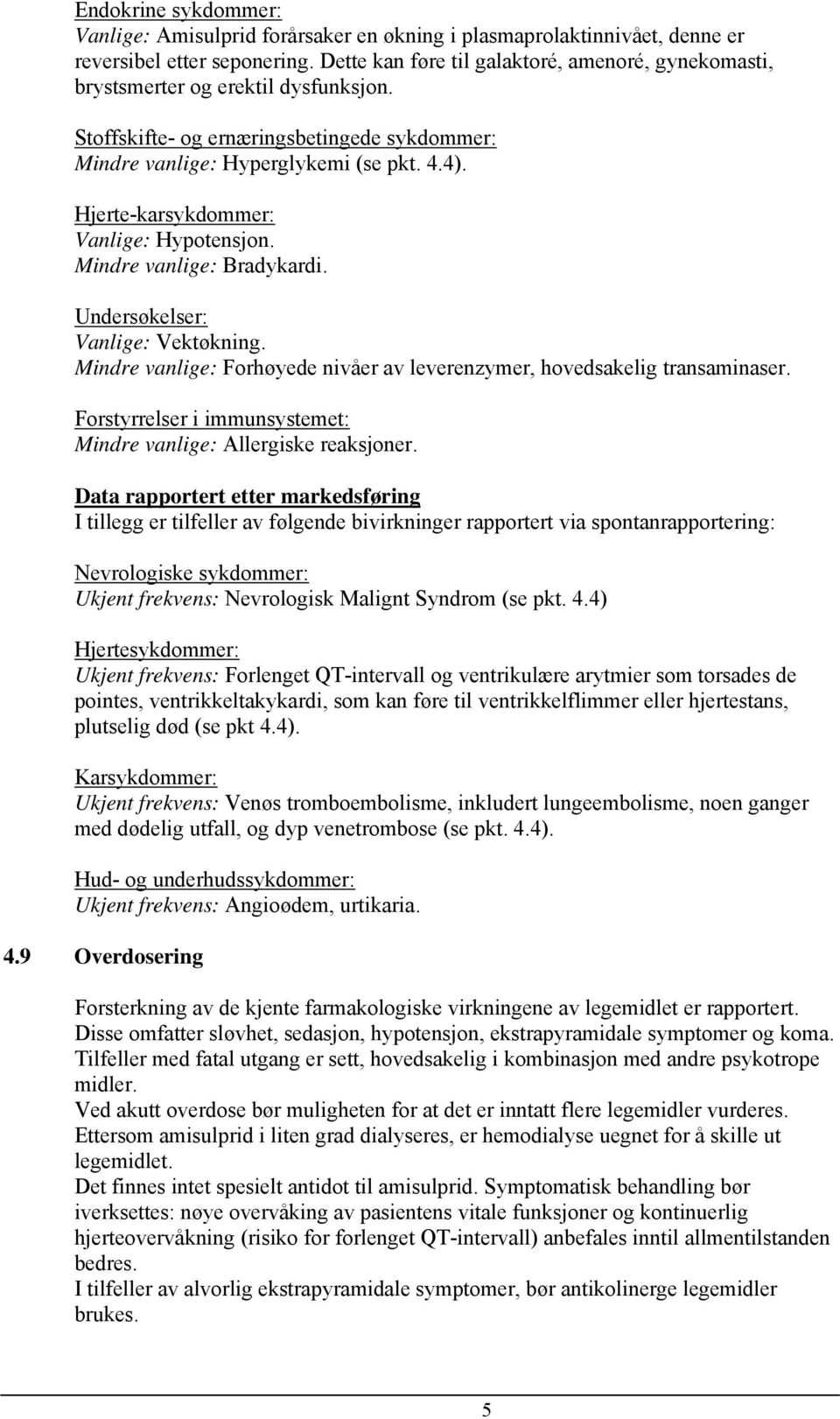 Hjerte-karsykdommer: Vanlige: Hypotensjon. Mindre vanlige: Bradykardi. Undersøkelser: Vanlige: Vektøkning. Mindre vanlige: Forhøyede nivåer av leverenzymer, hovedsakelig transaminaser.