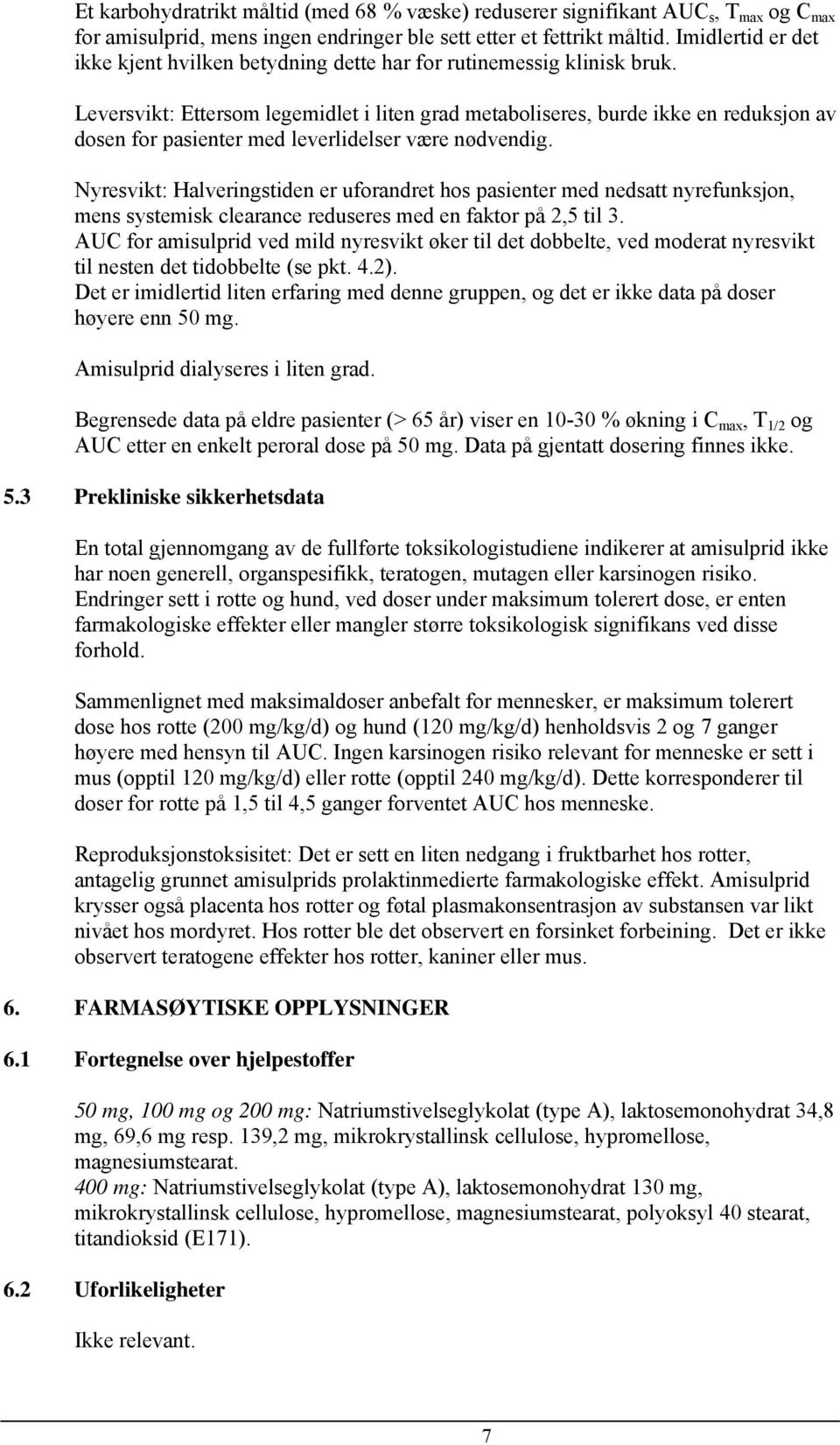 Leversvikt: Ettersom legemidlet i liten grad metaboliseres, burde ikke en reduksjon av dosen for pasienter med leverlidelser være nødvendig.