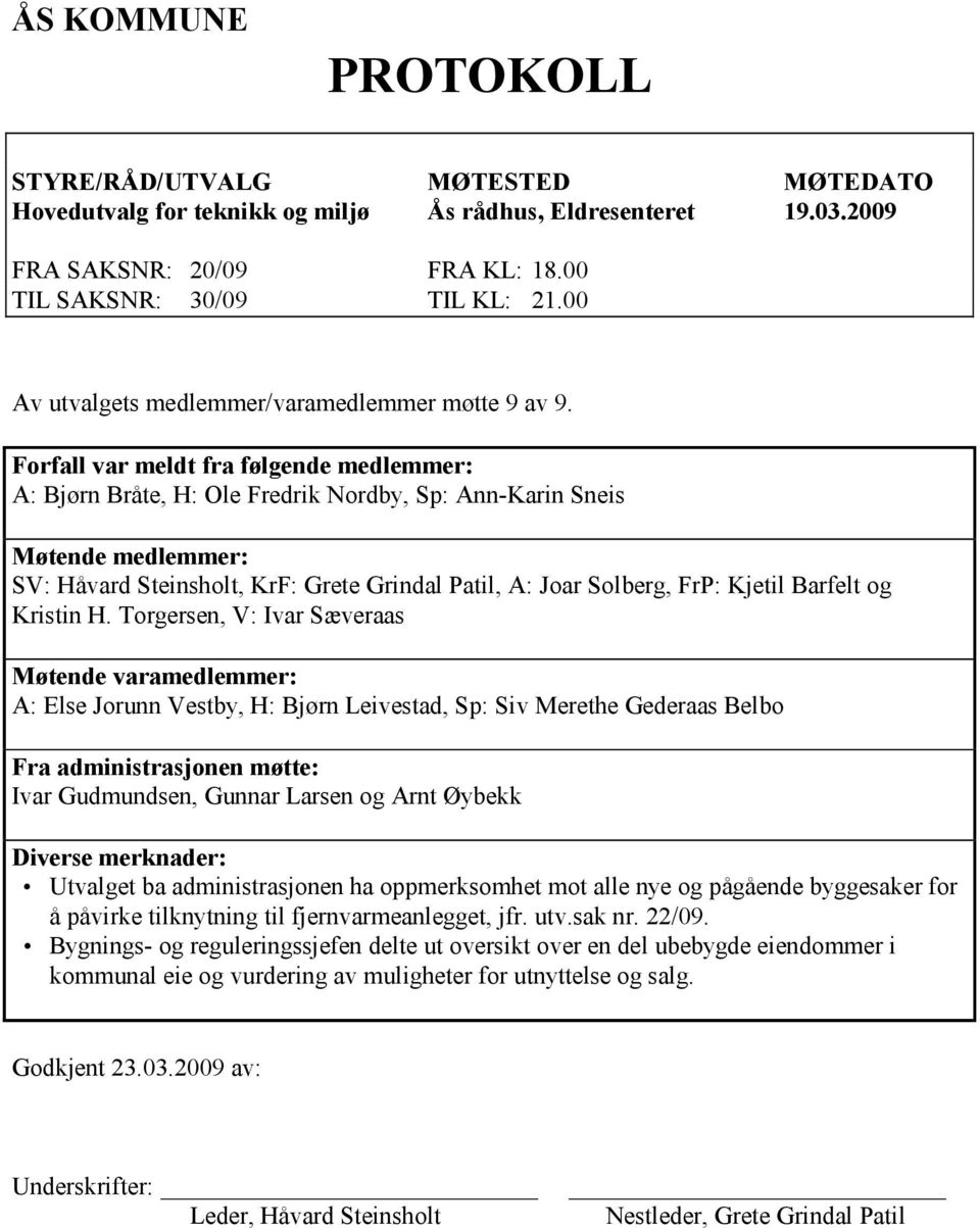 Forfall var meldt fra følgende medlemmer: A: Bjørn Bråte, H: Ole Fredrik Nordby, Sp: Ann-Karin Sneis Møtende medlemmer: SV: Håvard Steinsholt, KrF: Grete Grindal Patil, A: Joar Solberg, FrP: Kjetil