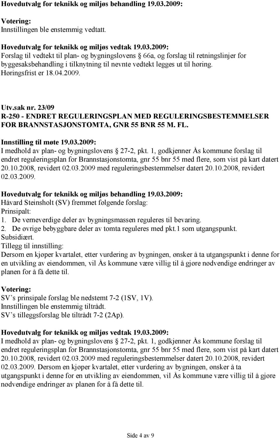 1, godkjenner Ås kommune forslag til endret reguleringsplan for Brannstasjonstomta, gnr 55 bnr 55 med flere, som vist på kart datert 20.10.2008, revidert 02.03.