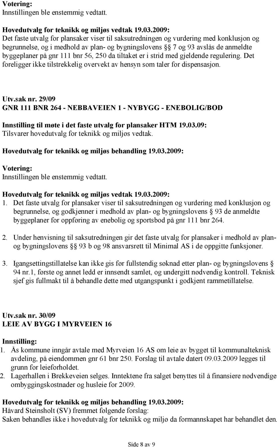 29/09 GNR 111 BNR 264 - NEBBAVEIEN 1 - NYBYGG - ENEBOLIG/BOD Innstilling til møte i det faste utvalg for plansaker HTM 19.03.09: 1.