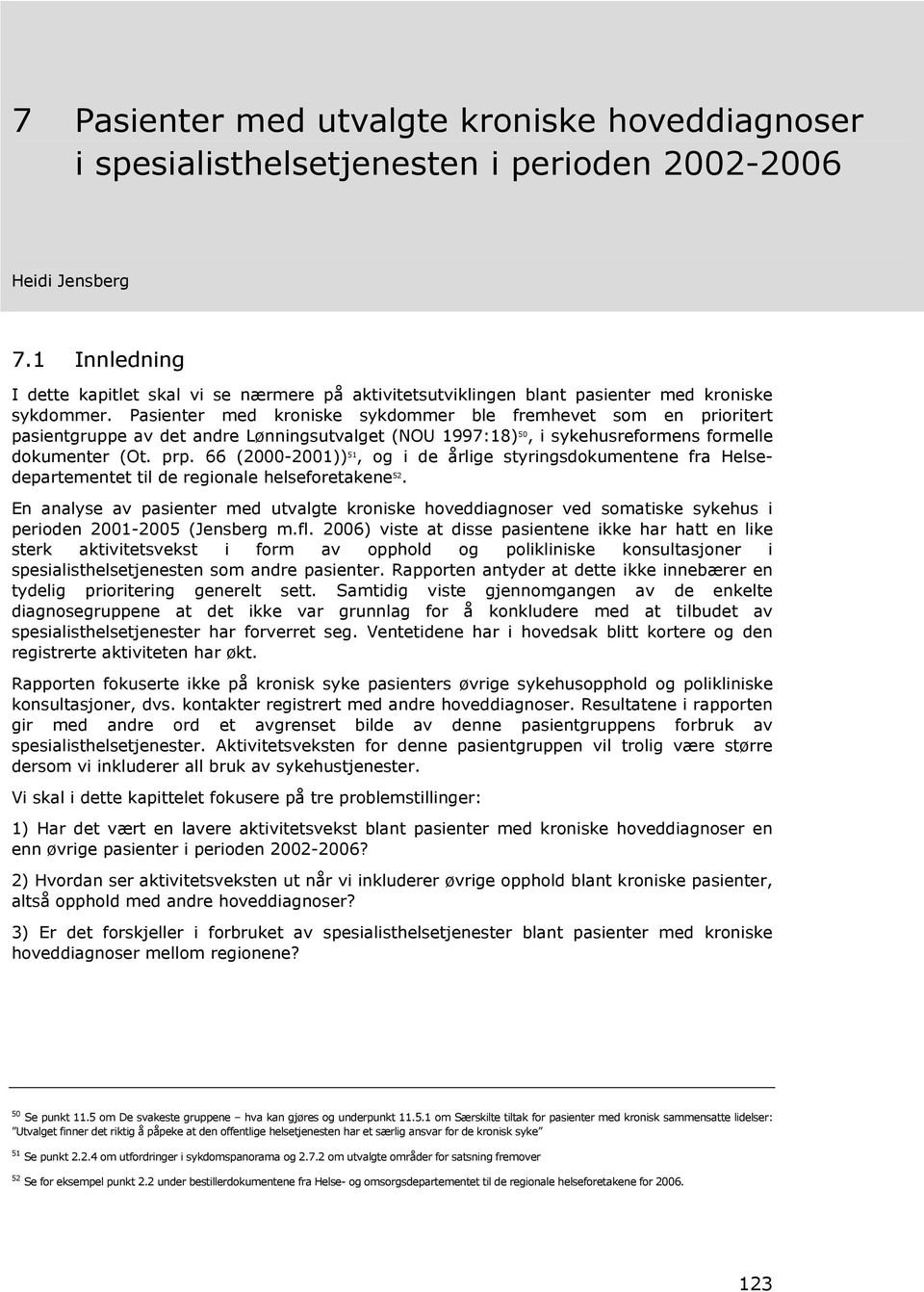 Pasienter med kroniske sykdommer ble fremhevet som en prioritert pasientgruppe av det andre Lønningsutvalget (NOU 1997:18) 50, i sykehusreformens formelle dokumenter (Ot. prp.