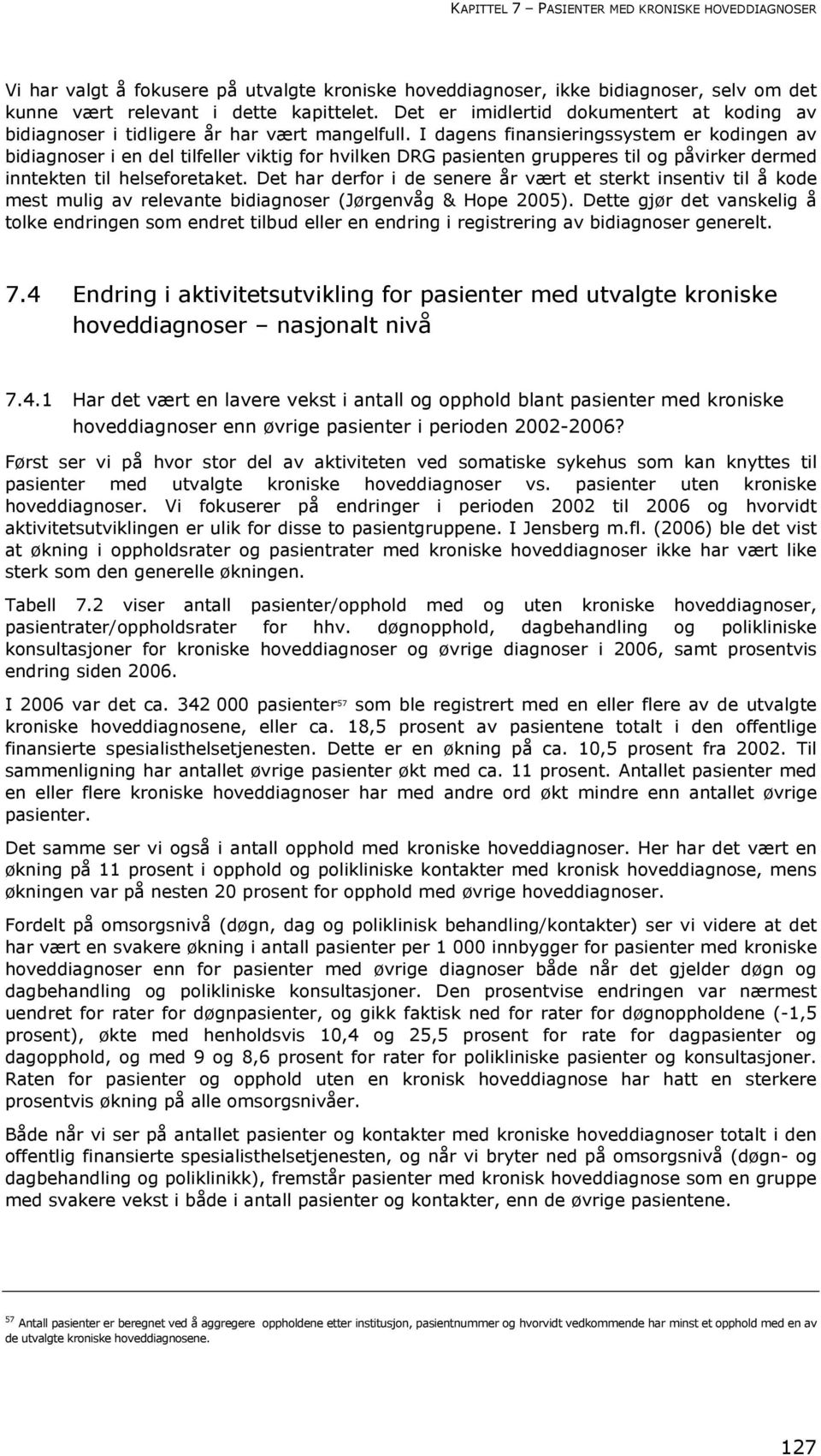 I dagens finansieringssystem er kodingen av bidiagnoser i en del tilfeller viktig for hvilken DRG pasienten grupperes til og påvirker dermed inntekten til helseforetaket.