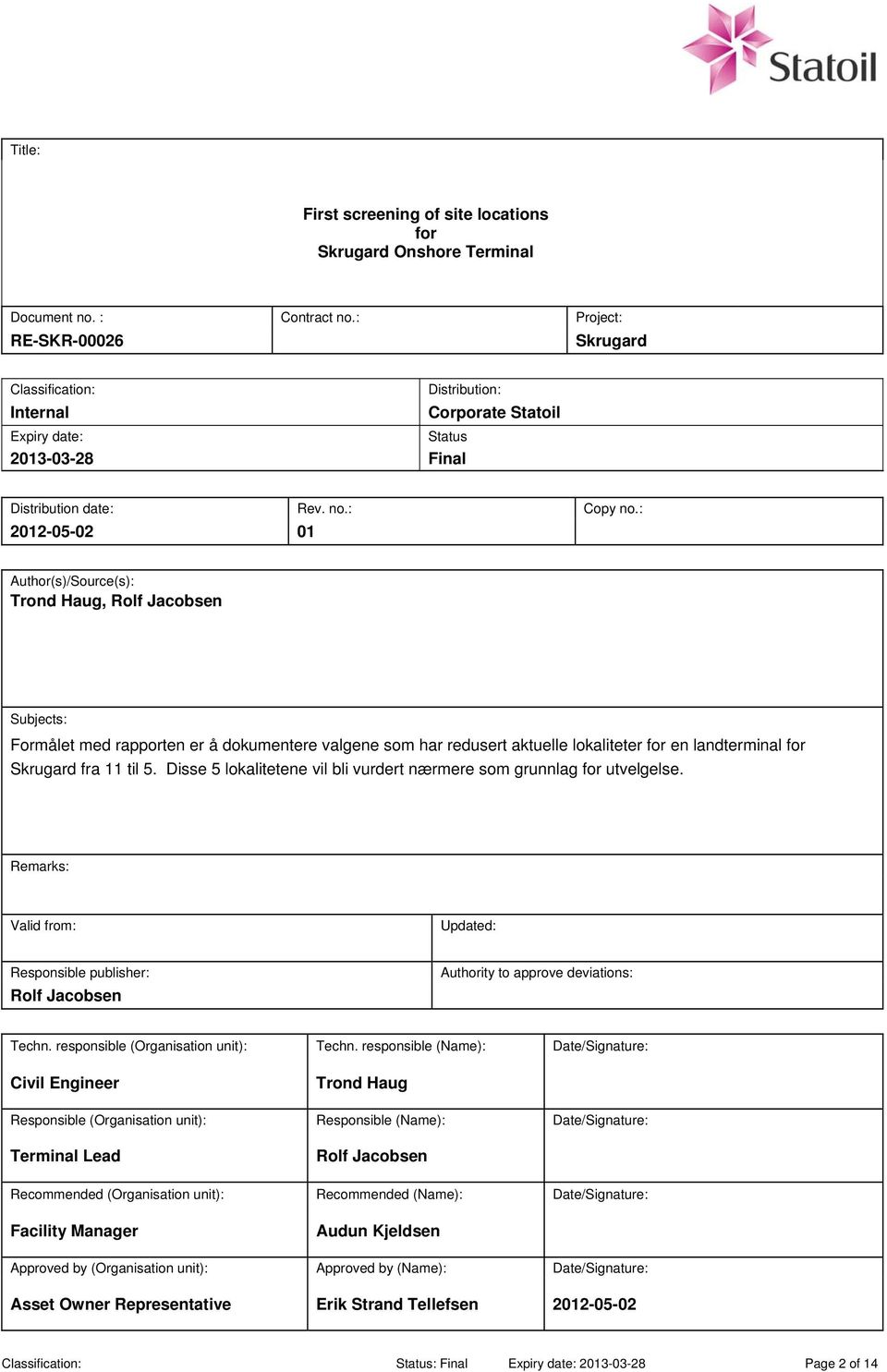 : 2012-05-02 01 Author(s)/Source(s): Trond Haug, Rolf Jacobsen Subjects: Formålet med rapporten er å dokumentere valgene som har redusert aktuelle lokaliteter for en landterminal for Skrugard fra 11