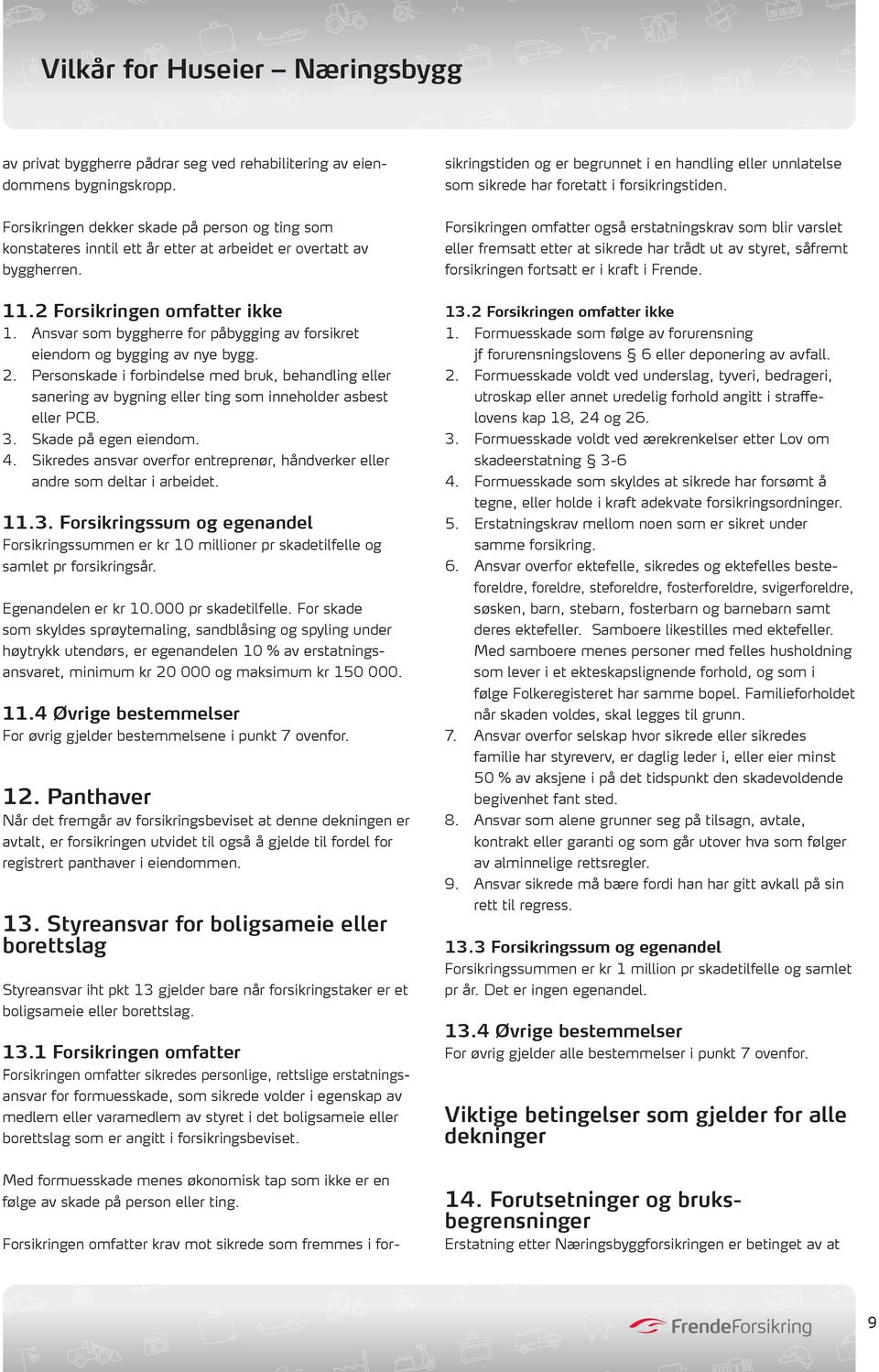 Personskade i forbindelse med bruk, behandling eller sanering av bygning eller ting som inneholder asbest eller PCB. 3. Skade på egen eiendom. 4.