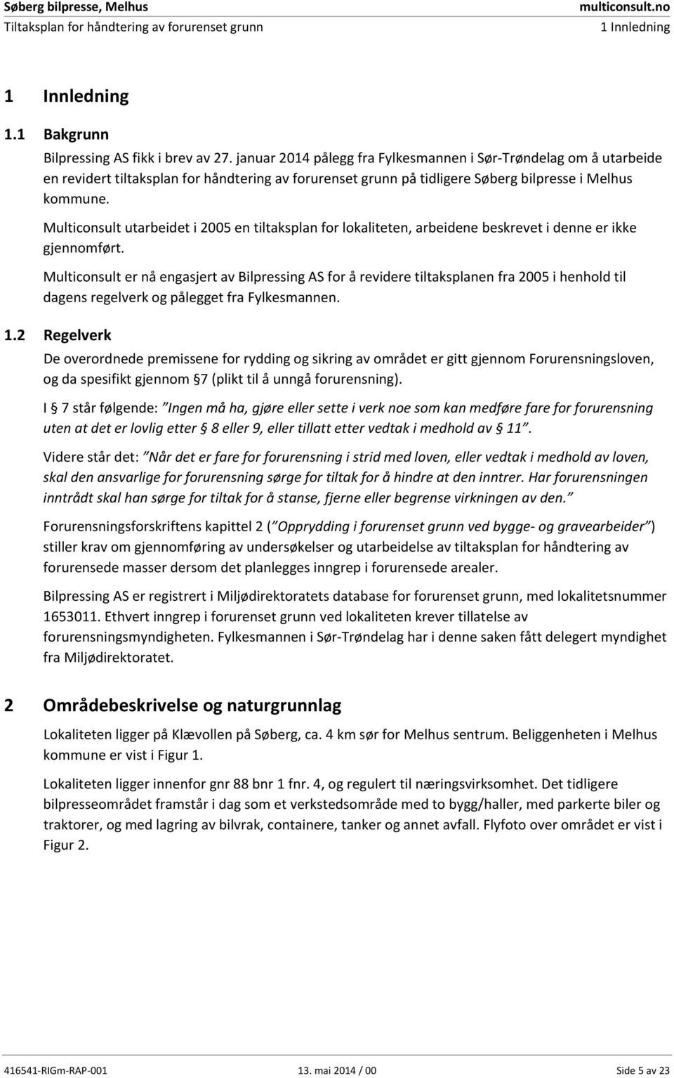 Multiconsult utarbeidet i 2005 en tiltaksplan for lokaliteten, arbeidene beskrevet i denne er ikke gjennomført.