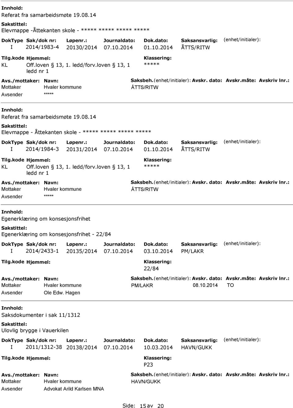 2014 ÅTTS/RTW KL ***** ÅTTS/RTW ***** Egenerklæring om konsesjonsfrihet Egenerklæring om konsesjonsfrihet - 22/84 2014/2433-1 20135/2014 03.10.