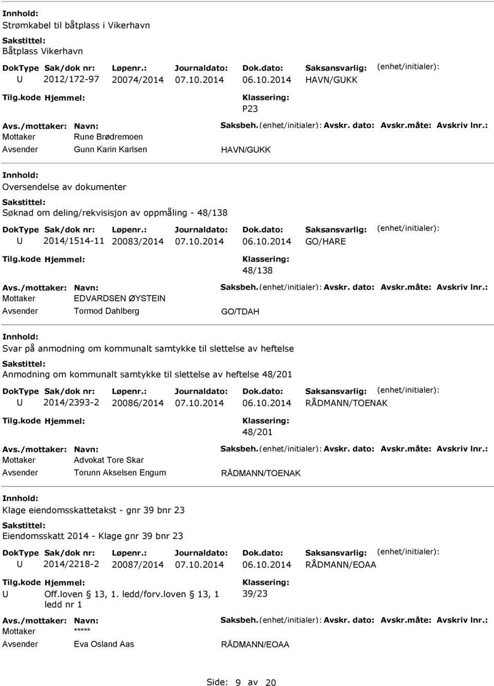 slettelse av heftelse Anmodning om kommunalt samtykke til slettelse av heftelse 48/201 2014/2393-2 20086/2014 RÅDMANN/TOENAK 48/201 Mottaker Advokat Tore Skar Torunn Akselsen Engum