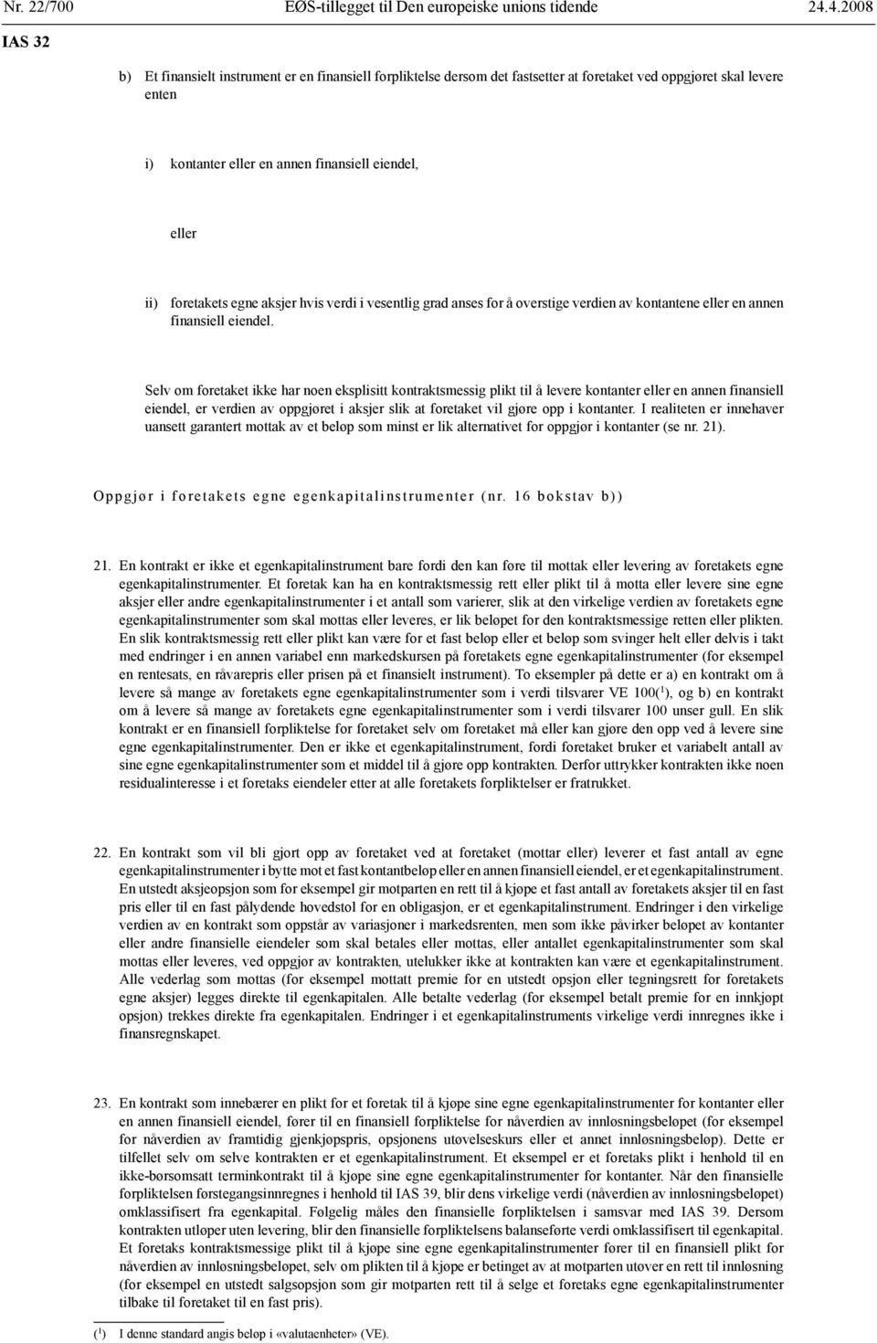 Selv om foretaket ikke har noen eksplisitt kontraktsmessig plikt til å levere kontanter eller en annen finansiell eiendel, er verdien av oppgjøret i aksjer slik at foretaket vil gjøre opp i kontanter.