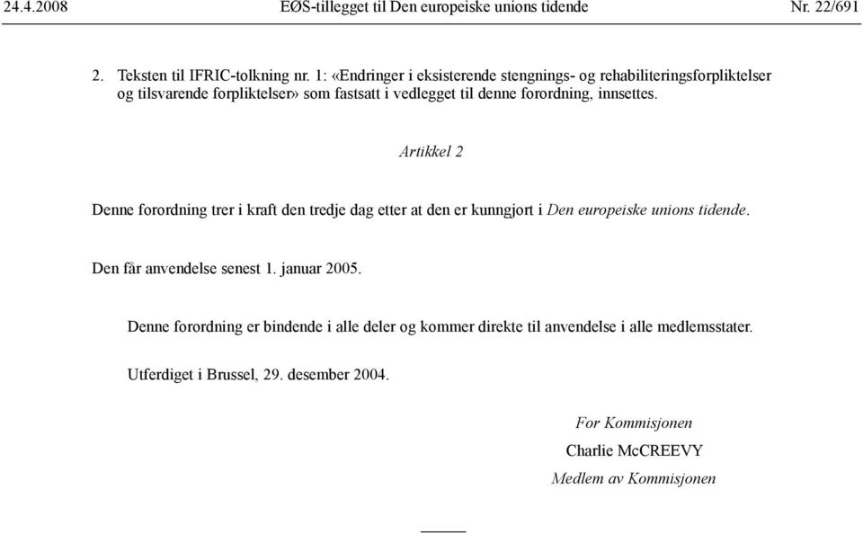 innsettes. Artikkel 2 Denne forordning trer i kraft den tredje dag etter at den er kunngjort i Den europeiske unions tidende.