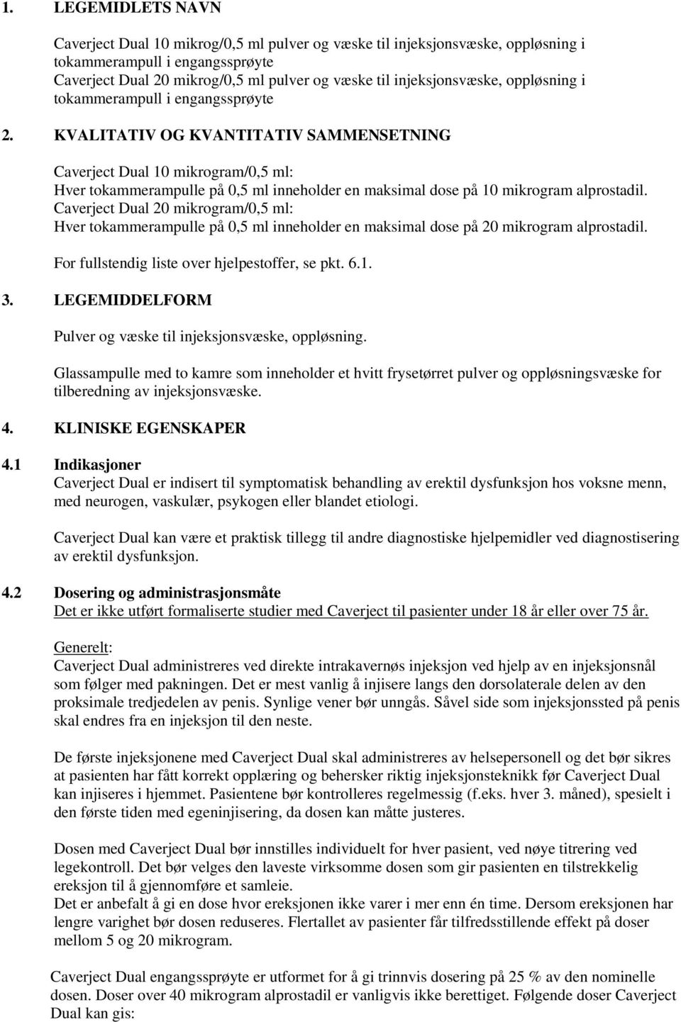 KVALITATIV OG KVANTITATIV SAMMENSETNING Caverject Dual 10 mikrogram/0,5 ml: Hver tokammerampulle på 0,5 ml inneholder en maksimal dose på 10 mikrogram alprostadil.