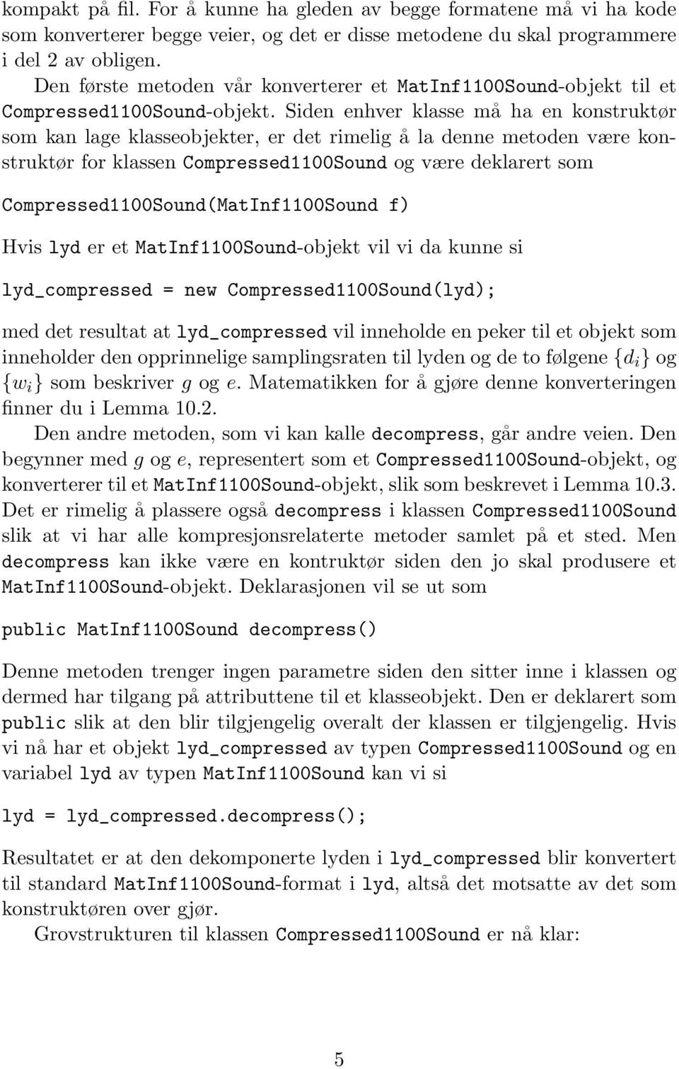 Siden enhver klasse må ha en konstruktør som kan lage klasseobjekter, er det rimelig å la denne metoden være konstruktør for klassen Compressed1100Sound og være deklarert som Hvis lyd er et