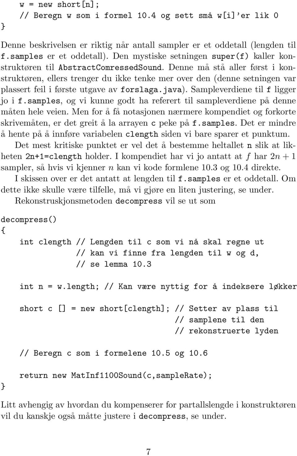 Denne må stå aller først i konstruktøren, ellers trenger du ikke tenke mer over den (denne setningen var plassert feil i første utgave av forslaga.java). Sampleverdiene til f ligger jo i f.