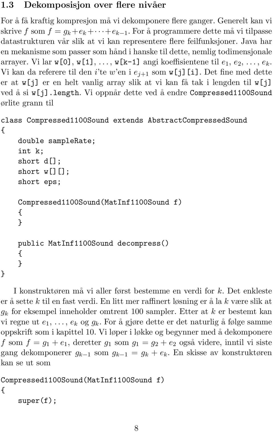 Vi lar w[0], w[1],..., w[k-1] angi koeffisientene til e 1, e 2,..., e k. Vi kan da referere til den i te w en i e j+1 som w[j][i].