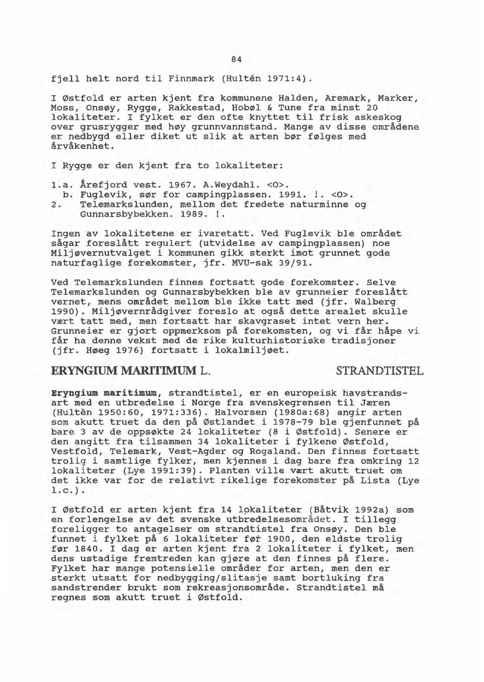 I Rygge er den kjent fra to lokaliteter: 1.a. Arefjord vest. 1967. A.Weydahl. <O>. b. Fuglevik, sør for campingplassen. 1991.!. <0>. 2.