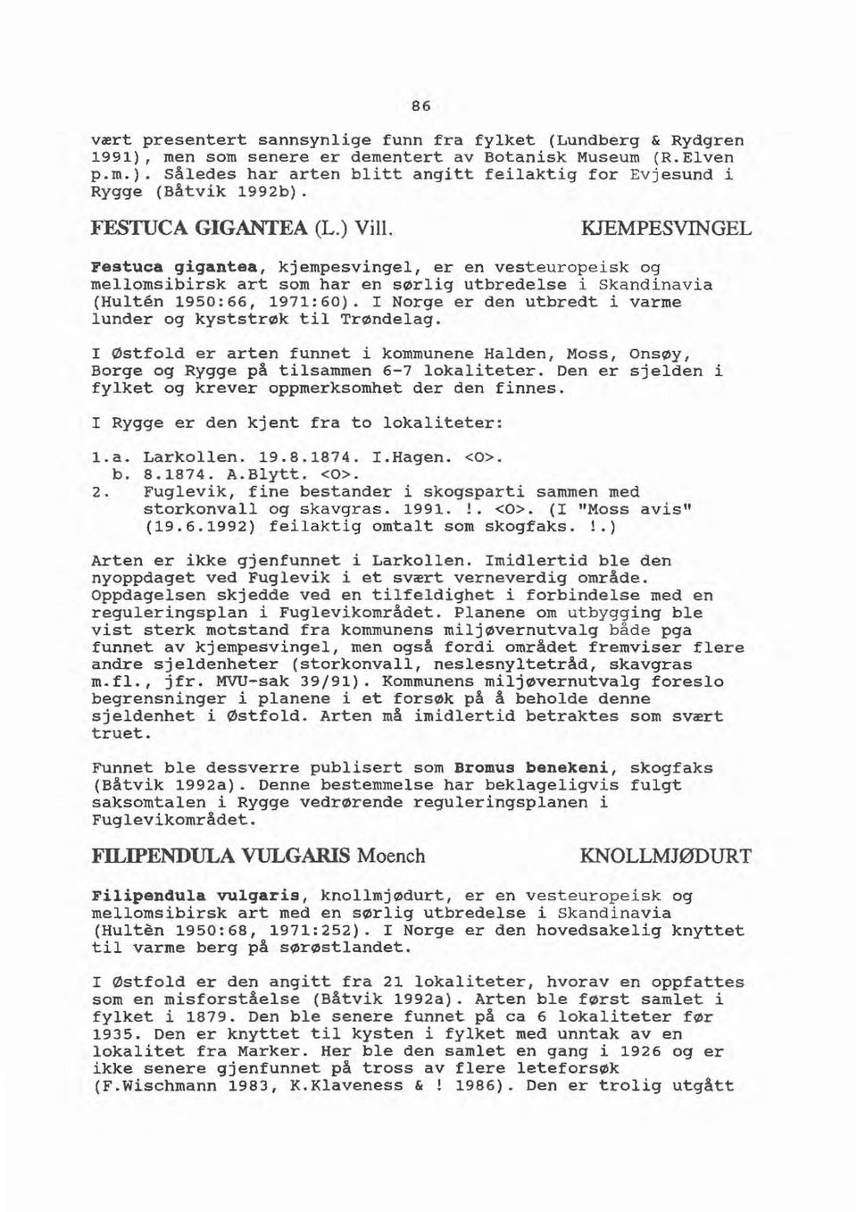 I Norge er den utbredt i varme lunder og kyststrøk til Trøndelag. I Østfold er arten funnet i kommunene Halden, Moss, Onsøy, Borge og Rygge på tilsammen 6-7 lokaliteter.