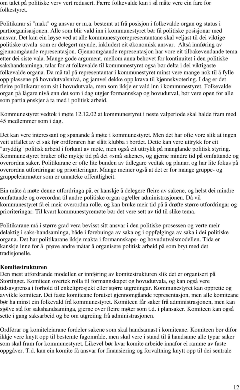 Det kan ein løyse ved at alle kommunestyrerepresentantane skal veljast til dei viktige politiske utvala som er delegert mynde, inkludert eit økonomisk ansvar.