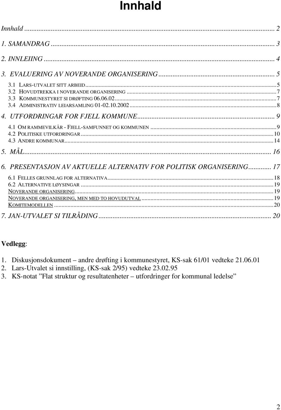 ..10 4.3 ANDRE KOMMUNAR...14 5. MÅL... 16 6. PRESENTASJON AV AKTUELLE ALTERNATIV FOR POLITISK ORGANISERING... 17 6.1 FELLES GRUNNLAG FOR ALTERNATIVA...18 6.2 ALTERNATIVE LØYSINGAR.