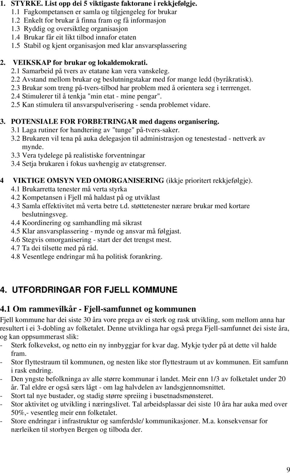 2.2 Avstand mellom brukar og beslutningstakar med for mange ledd (byråkratisk). 2.3 Brukar som treng på-tvers-tilbod har problem med å orientera seg i terrrenget. 2.4 Stimulerer til å tenkja "min etat - mine pengar".