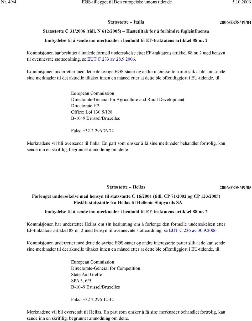 2 Kommisjonen har besluttet å innlede formell undersøkelse etter EF-traktatens artikkel 88 nr. 2 med hensyn til ovennevnte støtteordning, se EUT C 233 av 28.9.2006.