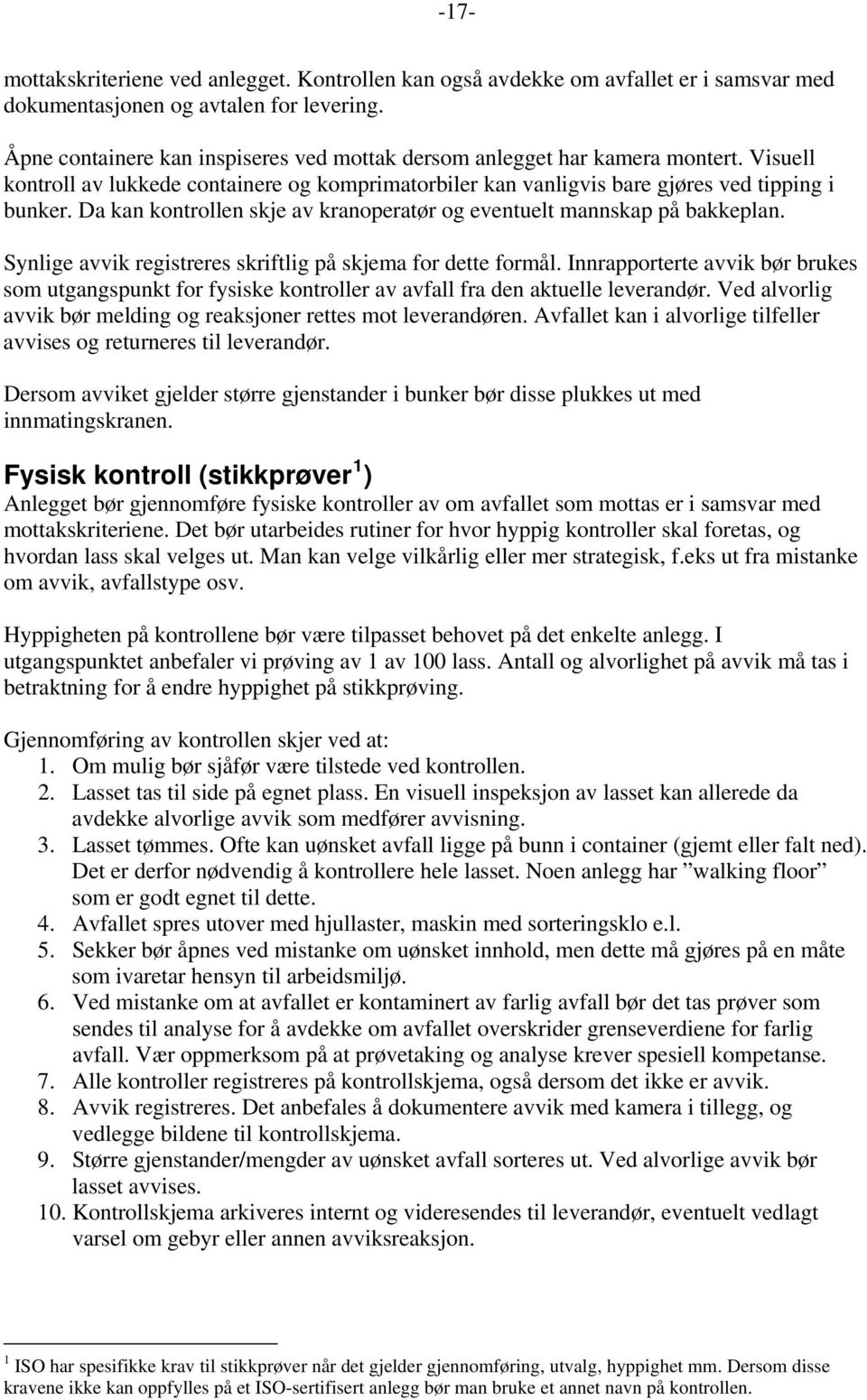 Da kan kontrollen skje av kranoperatør og eventuelt mannskap på bakkeplan. Synlige avvik registreres skriftlig på skjema for dette formål.