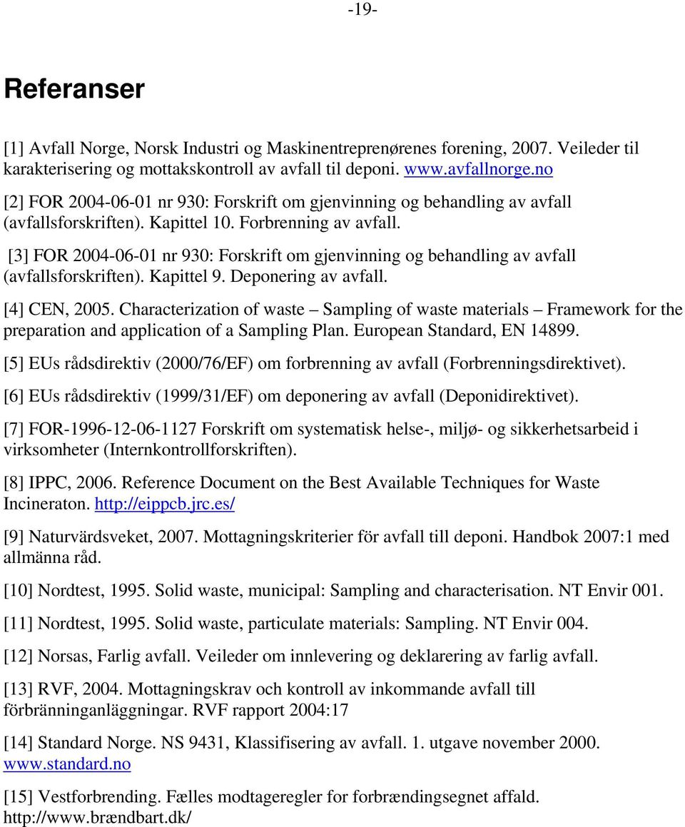 [3] FOR 2004-06-01 nr 930: Forskrift om gjenvinning og behandling av avfall (avfallsforskriften). Kapittel 9. Deponering av avfall. [4] CEN, 2005.