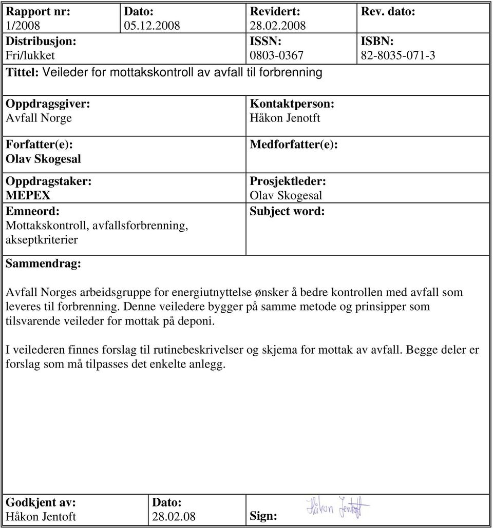 Medforfatter(e): Prosjektleder: Olav Skogesal Subject word: Sammendrag: Avfall Norges arbeidsgruppe for energiutnyttelse ønsker å bedre kontrollen med avfall som leveres til forbrenning.