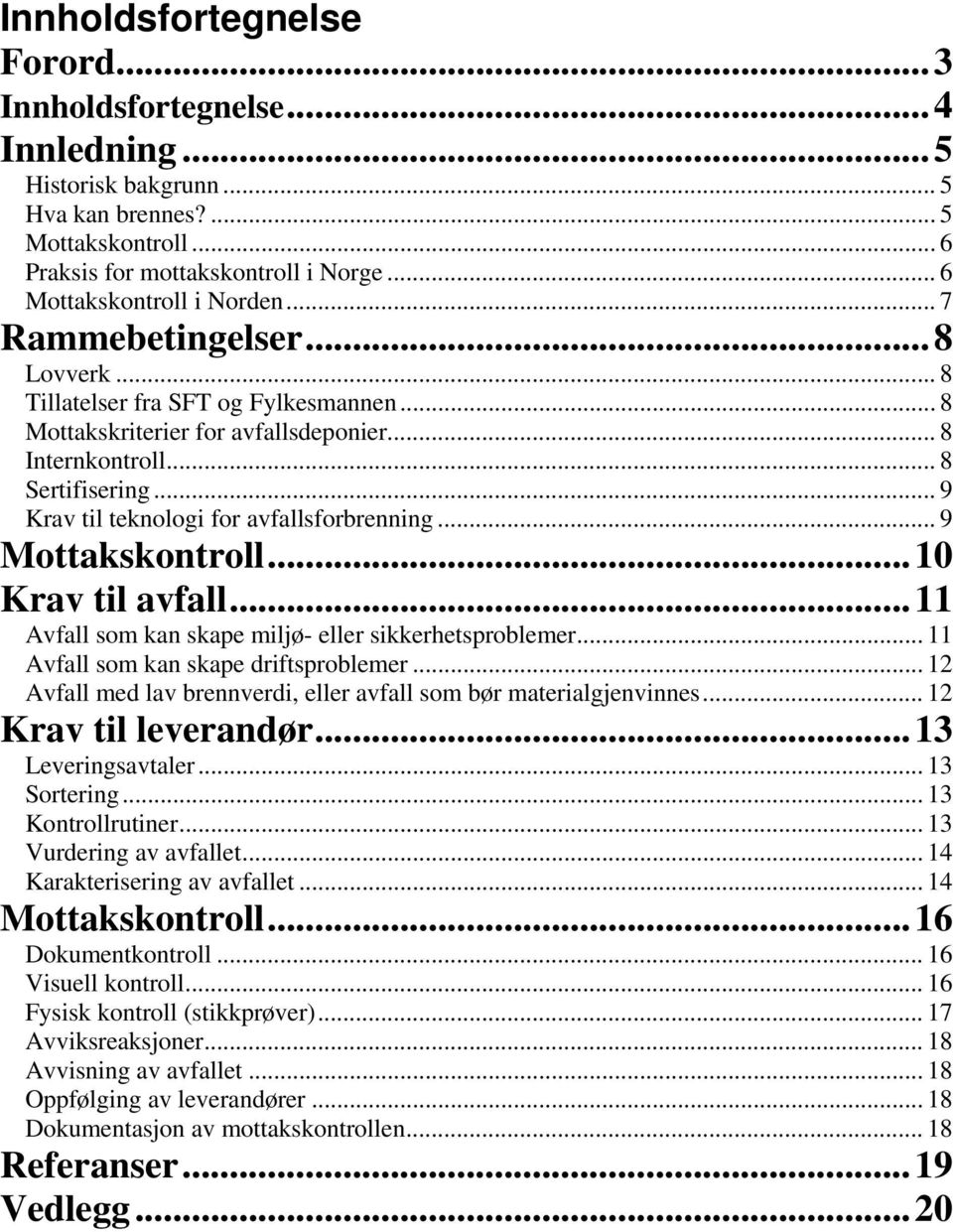 .. 9 Krav til teknologi for avfallsforbrenning... 9 Mottakskontroll...10 Krav til avfall...11 Avfall som kan skape miljø- eller sikkerhetsproblemer... 11 Avfall som kan skape driftsproblemer.