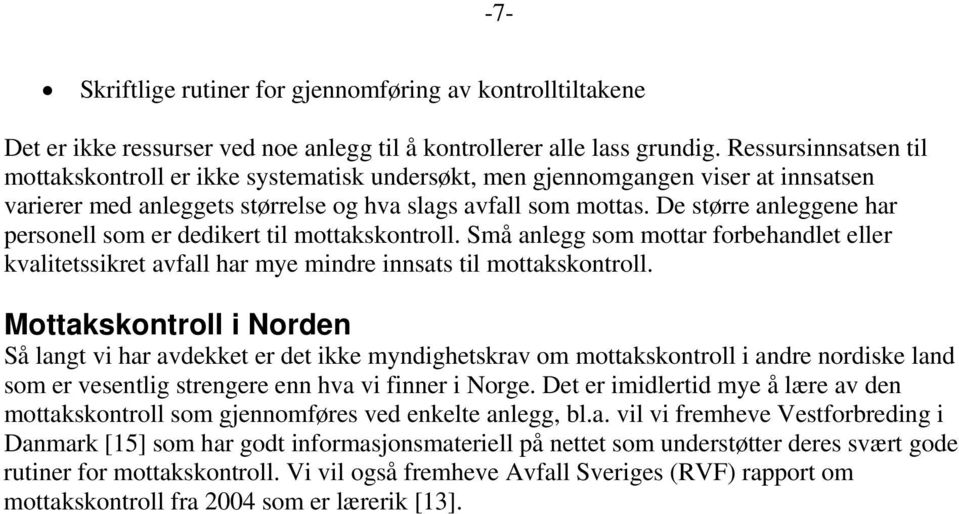 De større anleggene har personell som er dedikert til mottakskontroll. Små anlegg som mottar forbehandlet eller kvalitetssikret avfall har mye mindre innsats til mottakskontroll.