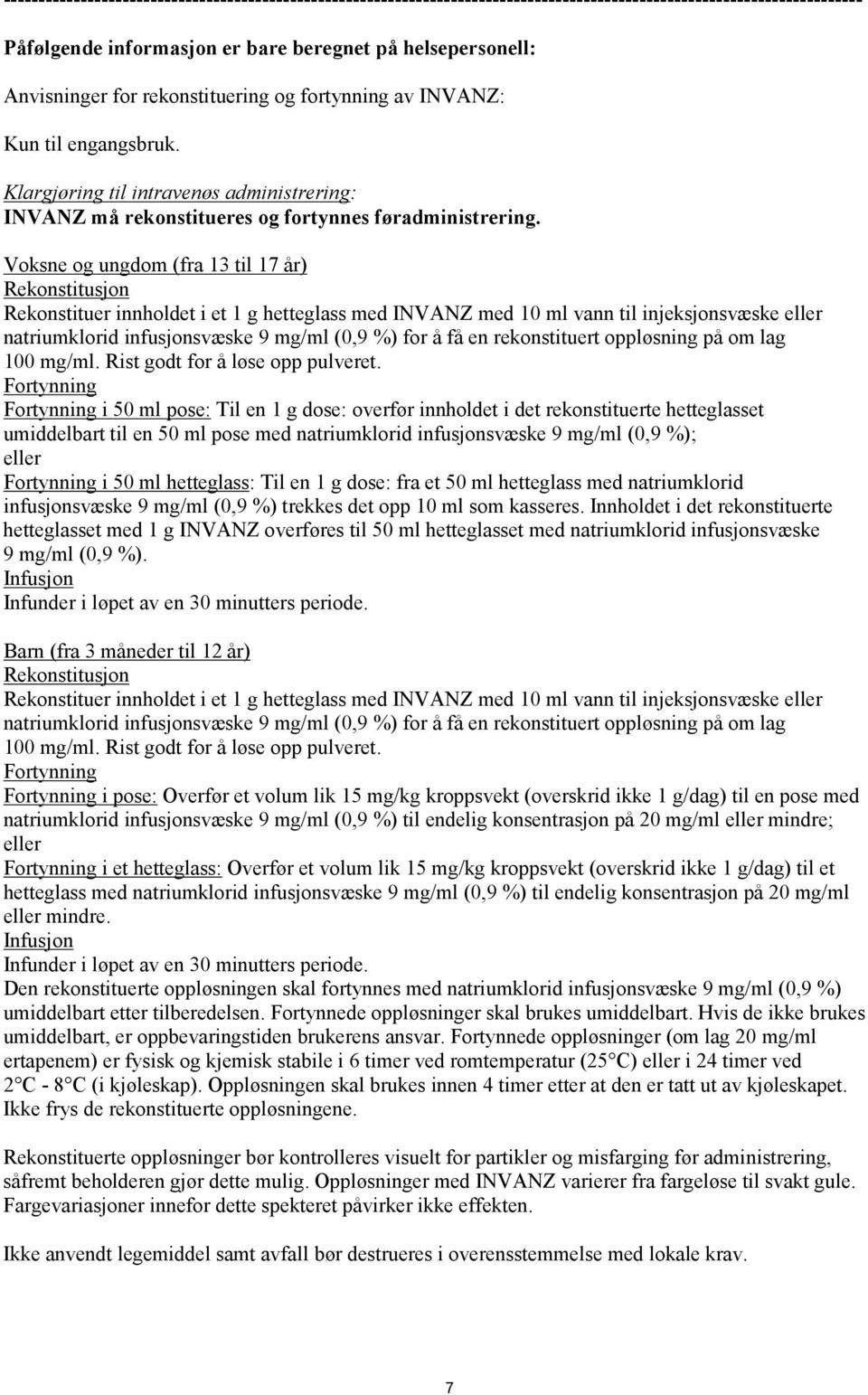 Voksne og ungdom (fra 13 til 17 år) Rekonstitusjon Rekonstituer innholdet i et 1 g hetteglass med INVANZ med 10 ml vann til injeksjonsvæske eller natriumklorid infusjonsvæske 9 mg/ml (0,9 %) for å få