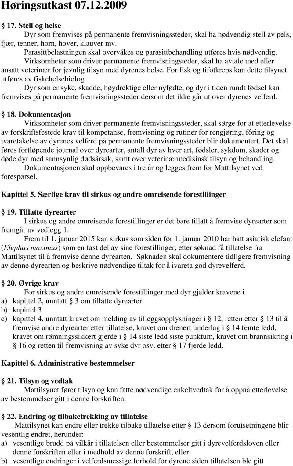 Virksomheter som driver permanente fremvisningsteder, skal ha avtale med eller ansatt veterinær for jevnlig tilsyn med dyrenes helse.