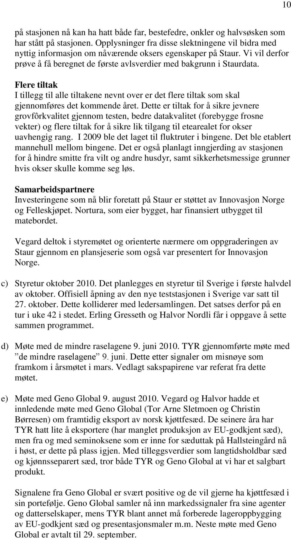 Flere tiltak I tillegg til alle tiltakene nevnt over er det flere tiltak som skal gjennomføres det kommende året.