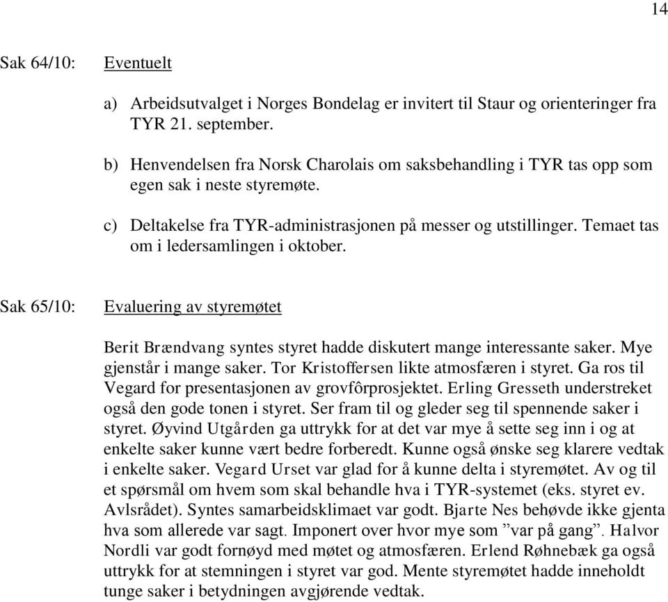 Temaet tas om i ledersamlingen i oktober. Sak 65/10: Evaluering av styremøtet Berit Brændvang syntes styret hadde diskutert mange interessante saker. Mye gjenstår i mange saker.