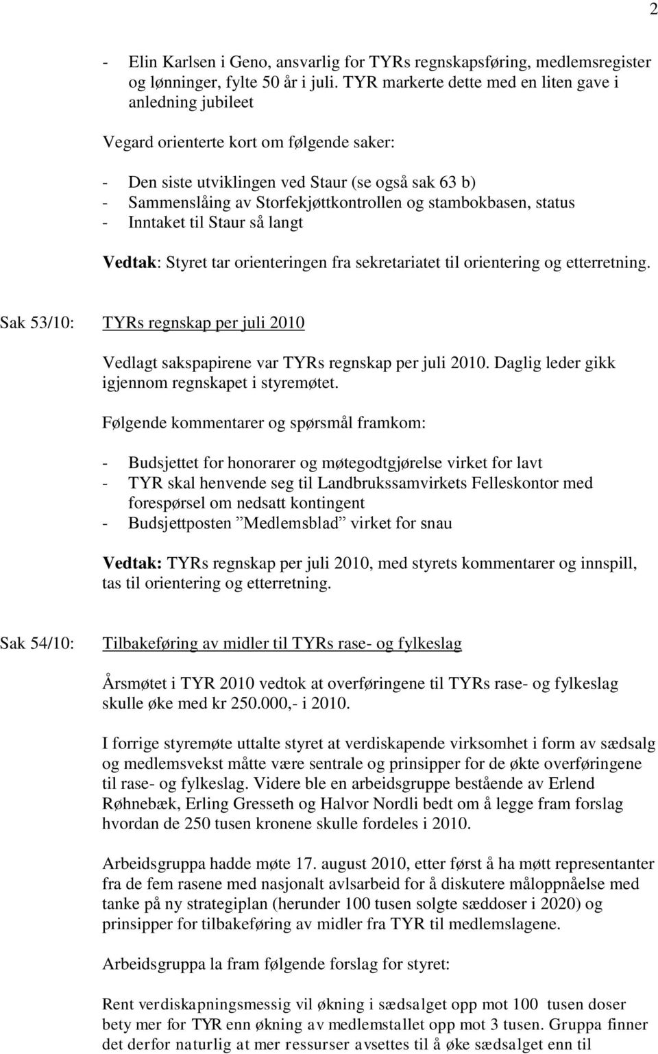 stambokbasen, status - Inntaket til Staur så langt Vedtak: Styret tar orienteringen fra sekretariatet til orientering og etterretning.