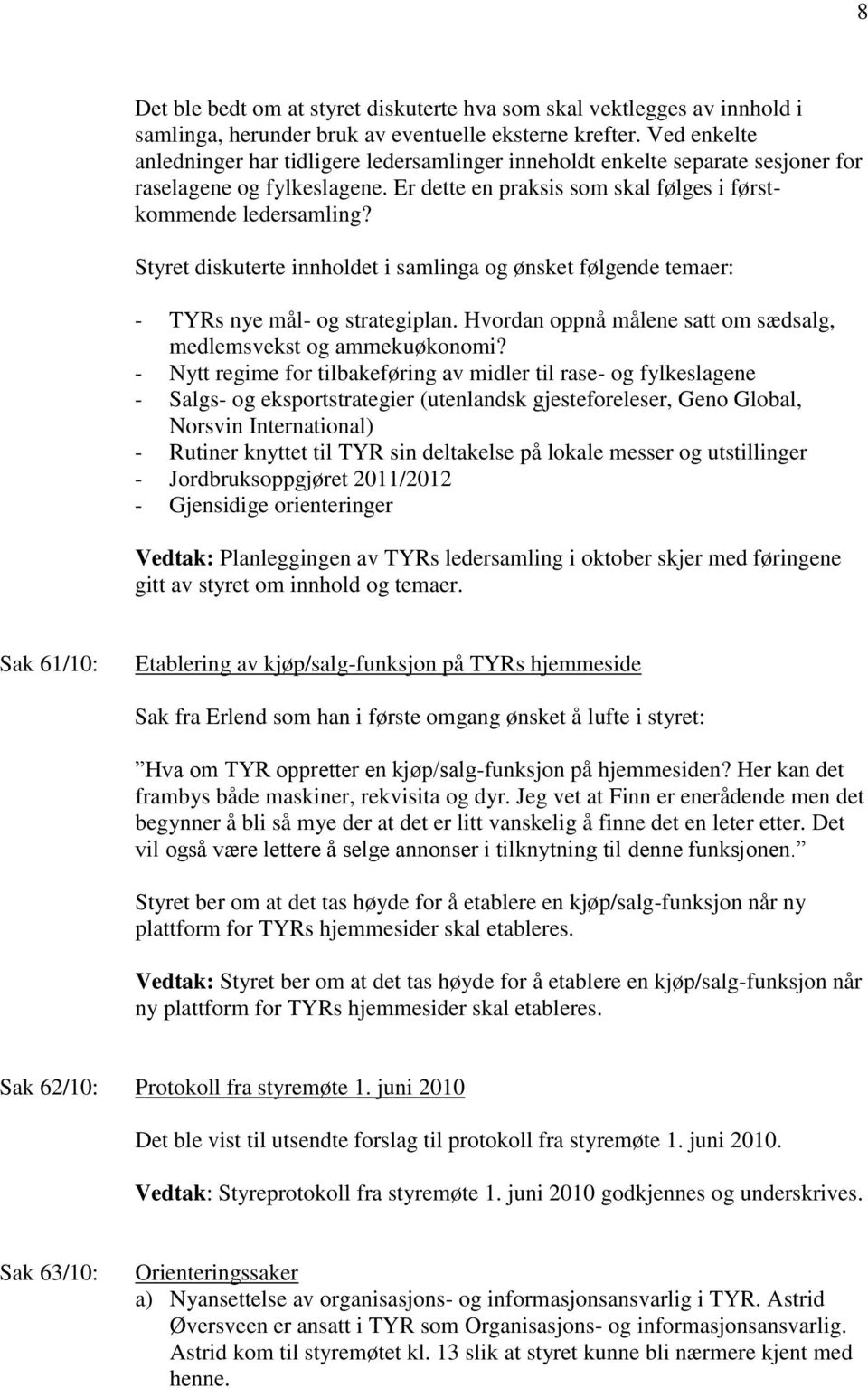 Styret diskuterte innholdet i samlinga og ønsket følgende temaer: - TYRs nye mål- og strategiplan. Hvordan oppnå målene satt om sædsalg, medlemsvekst og ammekuøkonomi?