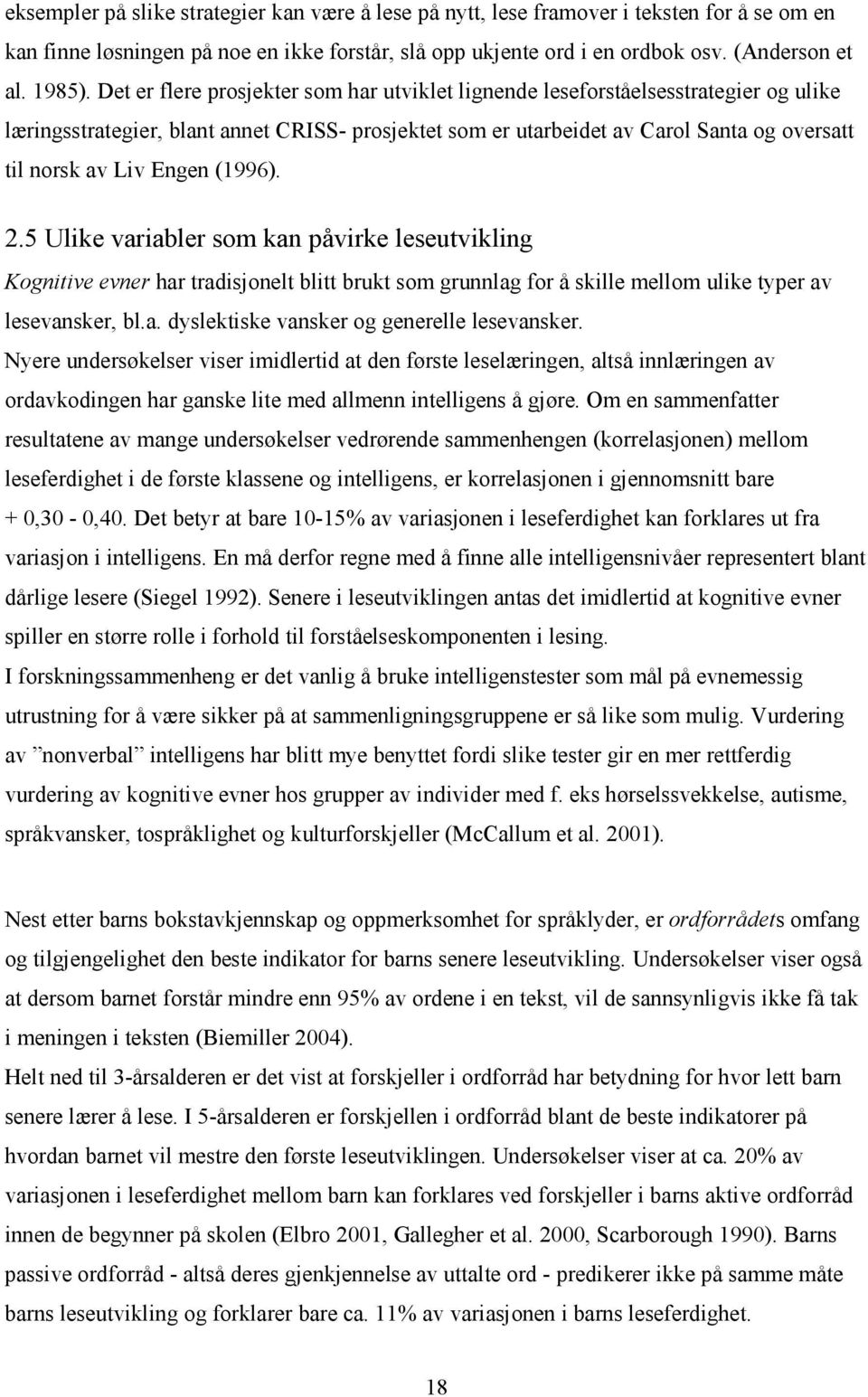 Engen (1996). 2.5 Ulike variabler som kan påvirke leseutvikling Kognitive evner har tradisjonelt blitt brukt som grunnlag for å skille mellom ulike typer av lesevansker, bl.a. dyslektiske vansker og generelle lesevansker.