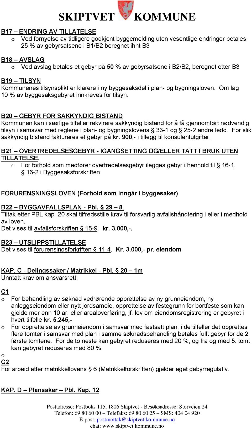 B20 GEBYR FOR SAKKYNDIG BISTAND Kommunen kan i særlige tilfeller rekvirere sakkyndig bistand for å få gjennomført nødvendig tilsyn i samsvar med reglene i plan- og bygningslovens 33-1 og 25-2 andre