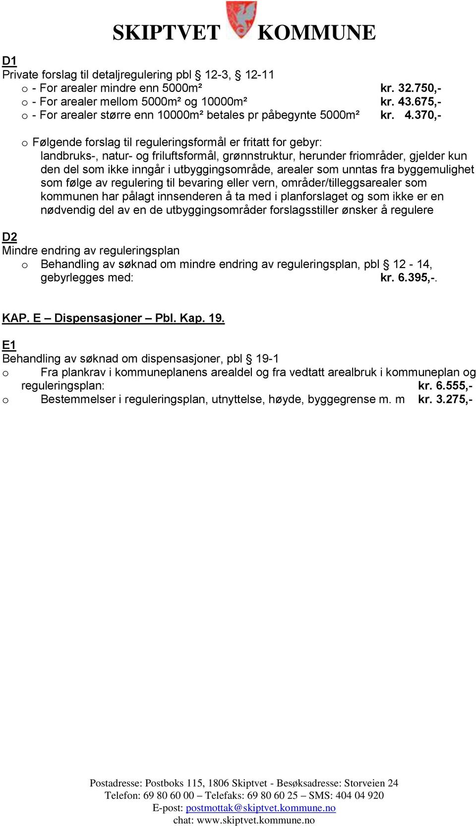 370,- o Følgende forslag til reguleringsformål er fritatt for gebyr: landbruks-, natur- og friluftsformål, grønnstruktur, herunder friområder, gjelder kun den del som ikke inngår i utbyggingsområde,