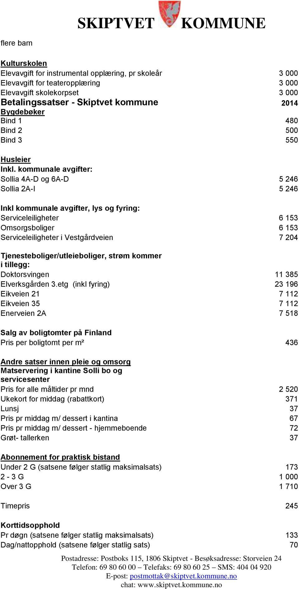 kommunale avgifter: Sollia 4A-D og 6A-D 5 246 Sollia 2A-I 5 246 Inkl kommunale avgifter, lys og fyring: Serviceleiligheter 6 153 Omsorgsboliger 6 153 Serviceleiligheter i Vestgårdveien 7 204