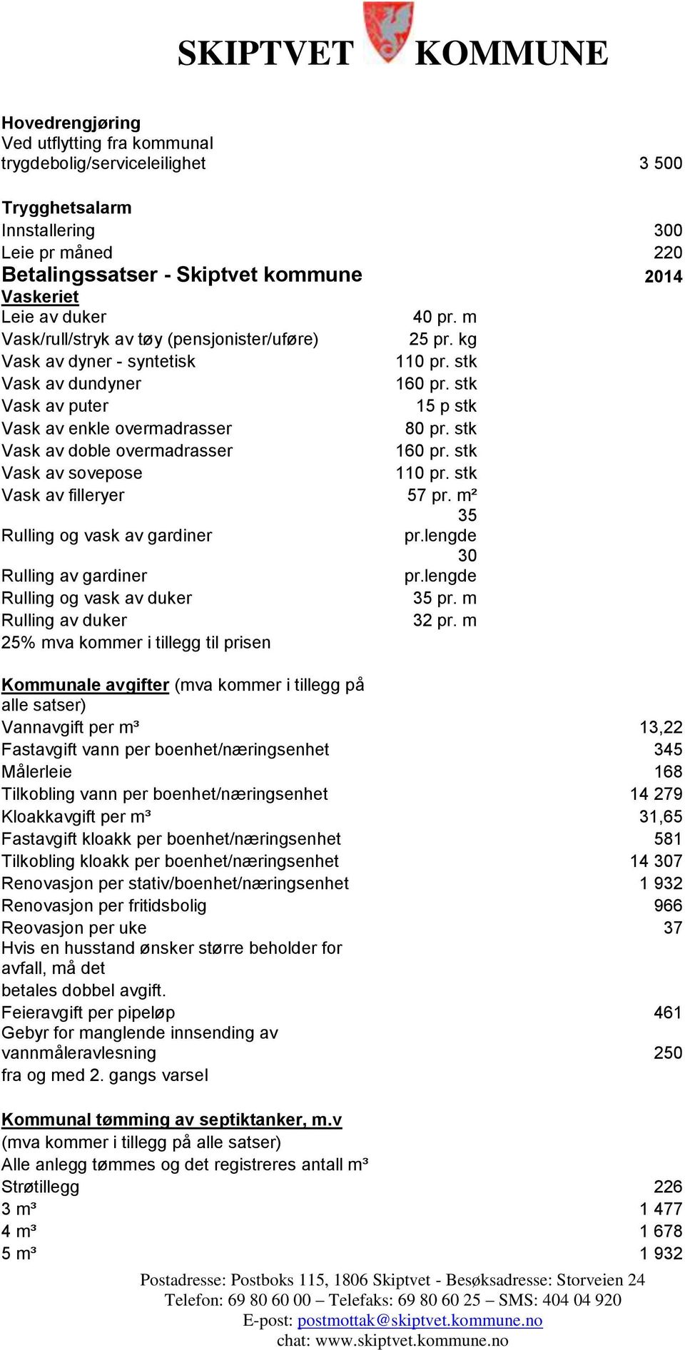 stk Vask av doble overmadrasser 160 pr. stk Vask av sovepose 110 pr. stk Vask av filleryer 57 pr. m² 35 Rulling og vask av gardiner pr.lengde 30 Rulling av gardiner pr.