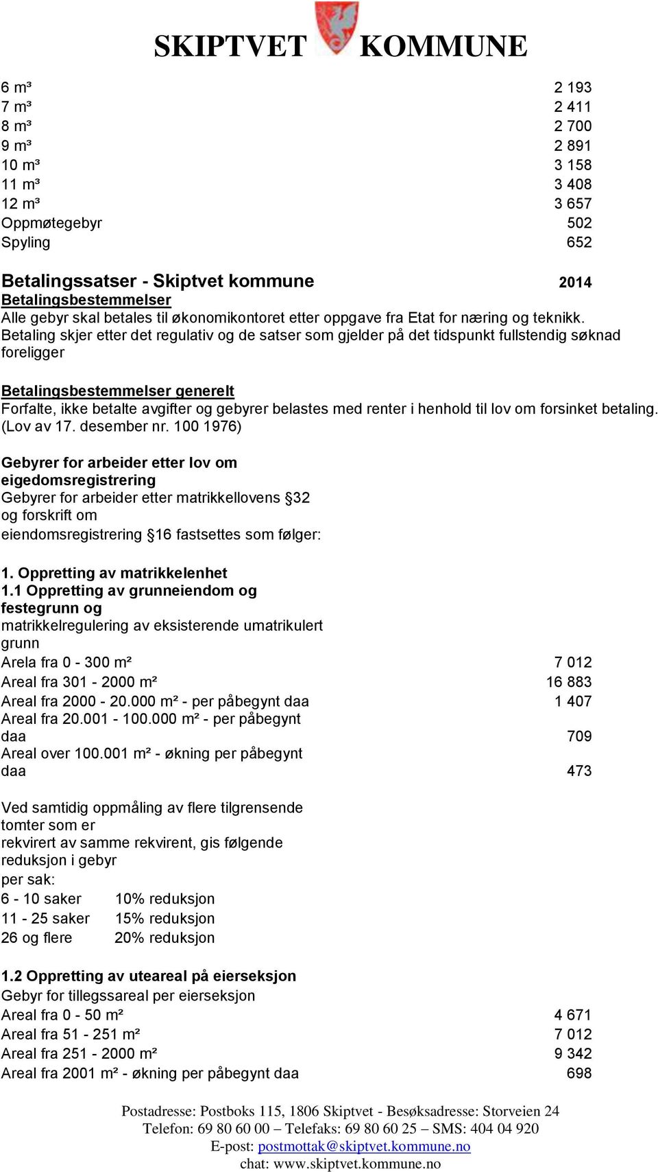 Betaling skjer etter det regulativ og de satser som gjelder på det tidspunkt fullstendig søknad foreligger Betalingsbestemmelser generelt Forfalte, ikke betalte avgifter og gebyrer belastes med