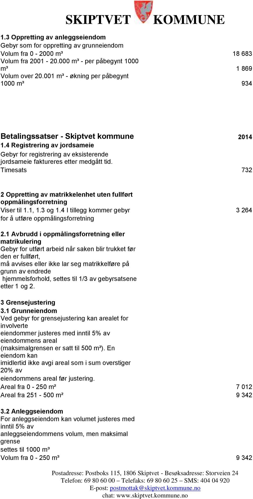 Timesats 732 2 Oppretting av matrikkelenhet uten fullført oppmålingsforretning Viser til 1.1, 1.3 og 1.4 I tillegg kommer gebyr 3 264 for å utføre oppmålingsforretning 2.