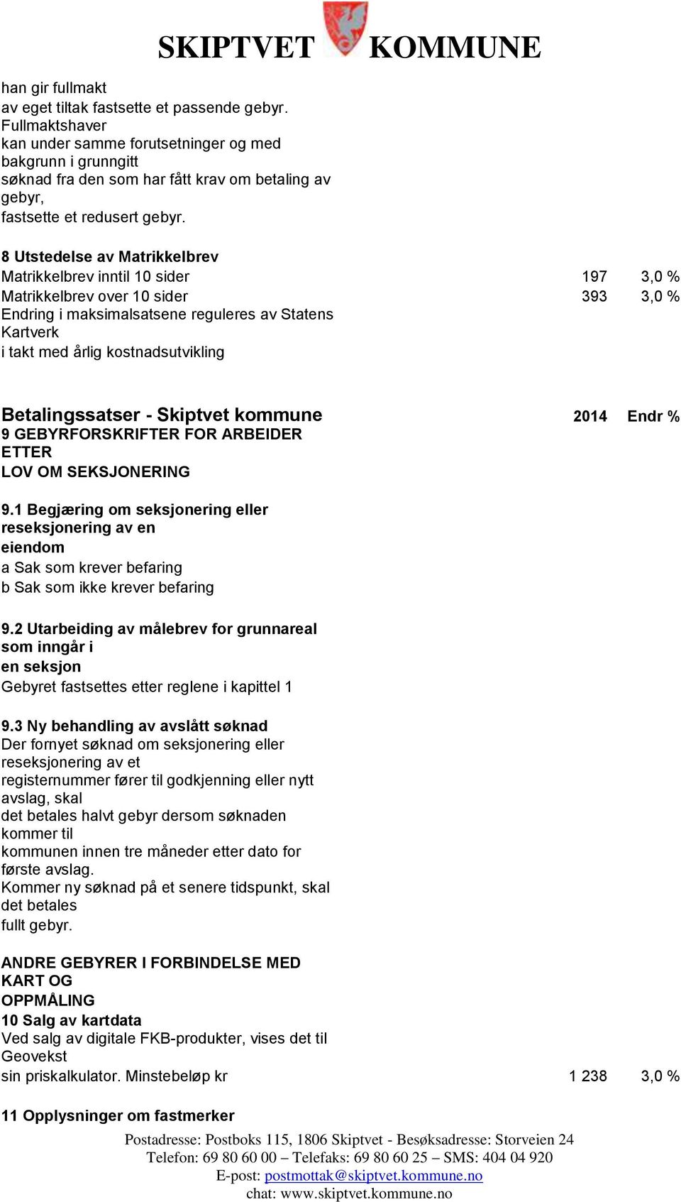 8 Utstedelse av Matrikkelbrev Matrikkelbrev inntil 10 sider 197 3,0 % Matrikkelbrev over 10 sider 393 3,0 % Endring i maksimalsatsene reguleres av Statens Kartverk i takt med årlig kostnadsutvikling